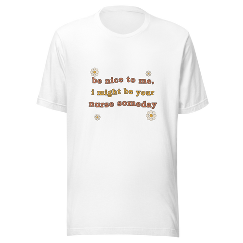 Be Nice To Me, I Might Be Your Nurse Someday Tee - White