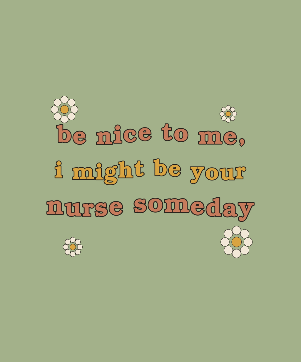 Be Nice To Me I Might Be Your Nurse Someday tee on sage